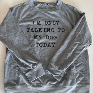 Gray Women's Sweatshirt - "I'm Only Talking to My Dog Today"